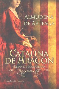 CATALINA DE ARAGON, de DE ARTEAGA | portada del libro