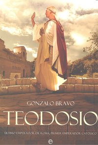 TEODOSIO ULTIMO EMPERADOR ROMANO PRIMER EMPERADOR CATOLICO, de BRAVO | portada del libro