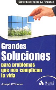 Grandes soluciones para problemas que nos complican la vida, de O'Connor, Joseph | portada del libro