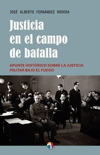 JUSTICIA EN EL CAMPO DE BATALLA, de FERNANDEZ RODERA JOSE ALBERTO | portada del libro