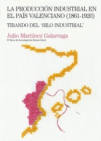 La producción industrial en el País Valenciano (1861-1920), de Martínez Galarraga, Julio | portada del libro