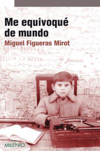 Me equivoqué de mundo, de Figueras Mirot, Miguel | portada del libro