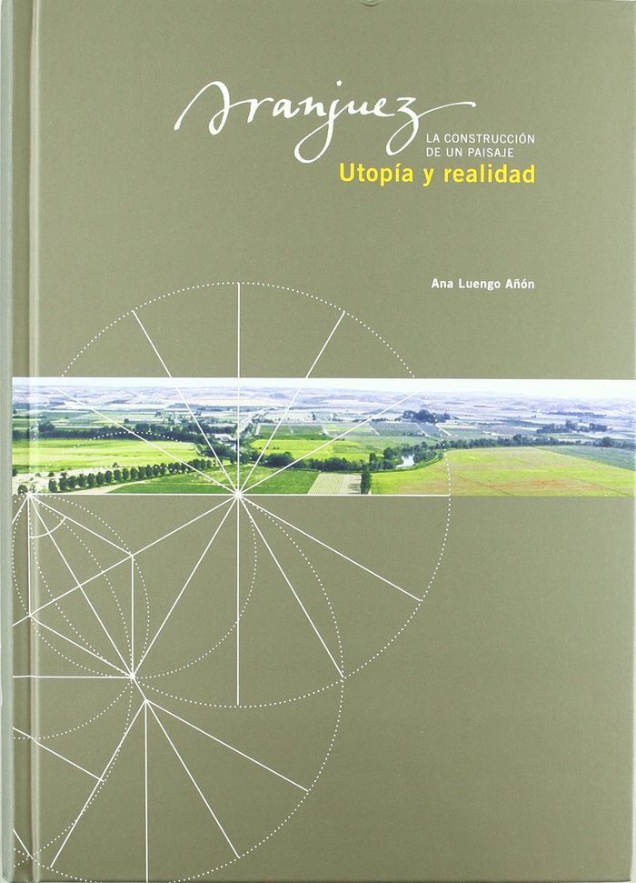 Aranjuez, Utopía y realidad. La construcción de un paisaje, de Luengo Añón, Ana | portada del libro