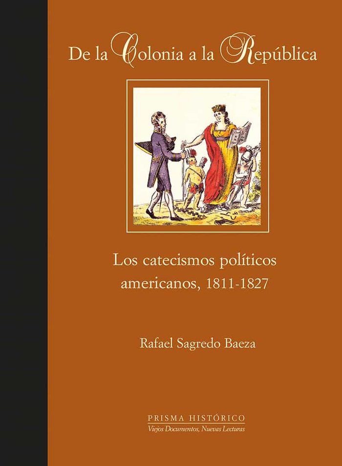 De la Colonia a la República. Los catecismos políticos americanos, 1811-1827, de Sagredo Baeza, Rafael | portada del libro
