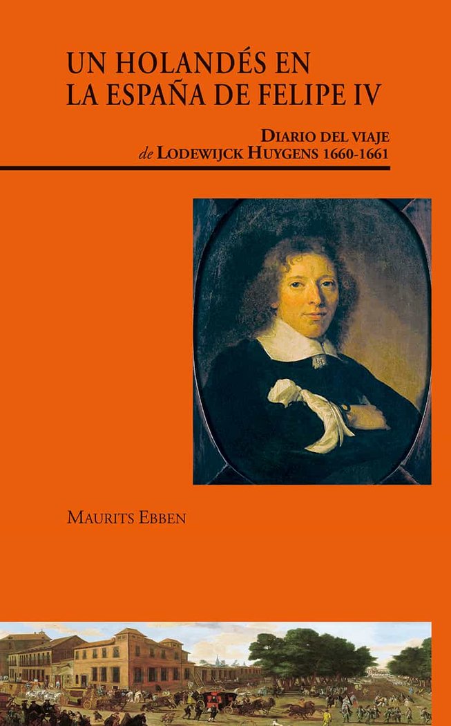 Un holandés en la España de Felipe IV. Diario del viaje de Lodewijck Huygens (1660-1661), de Ebben, Maurits | portada del lib