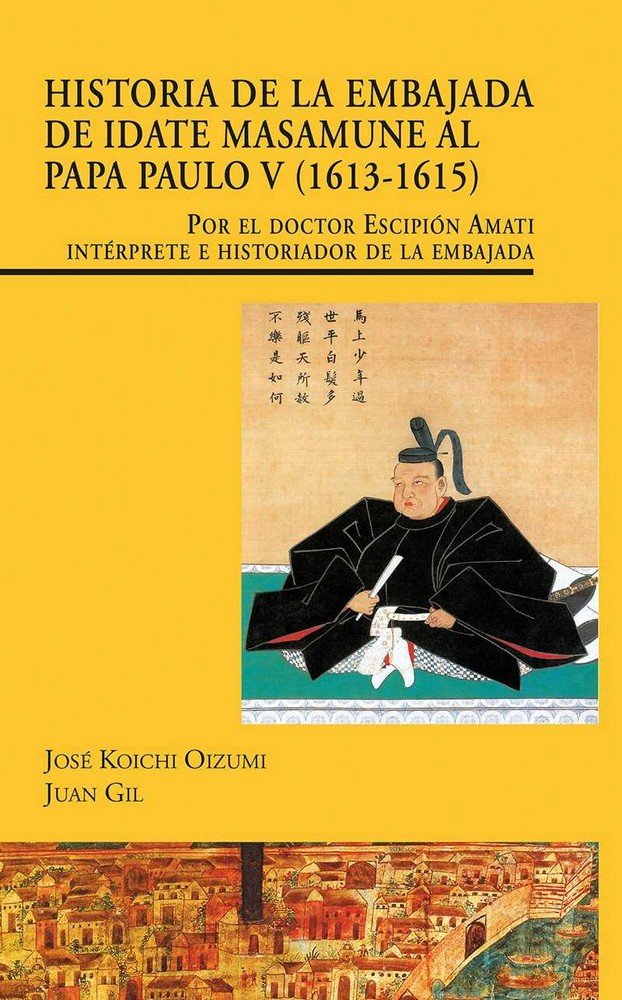 Historia de la embajada de Idate Masamune al Papa Paulo V (1613-1615). Por el doctor Escipión Amati,, de Koichi Oizumi | port
