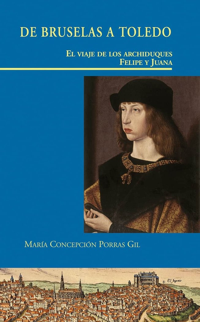 De Bruselas a Toledo. El viaje de los Archiduques Felipe y Juana, de Porras Gil, María Concepción | portada del libro