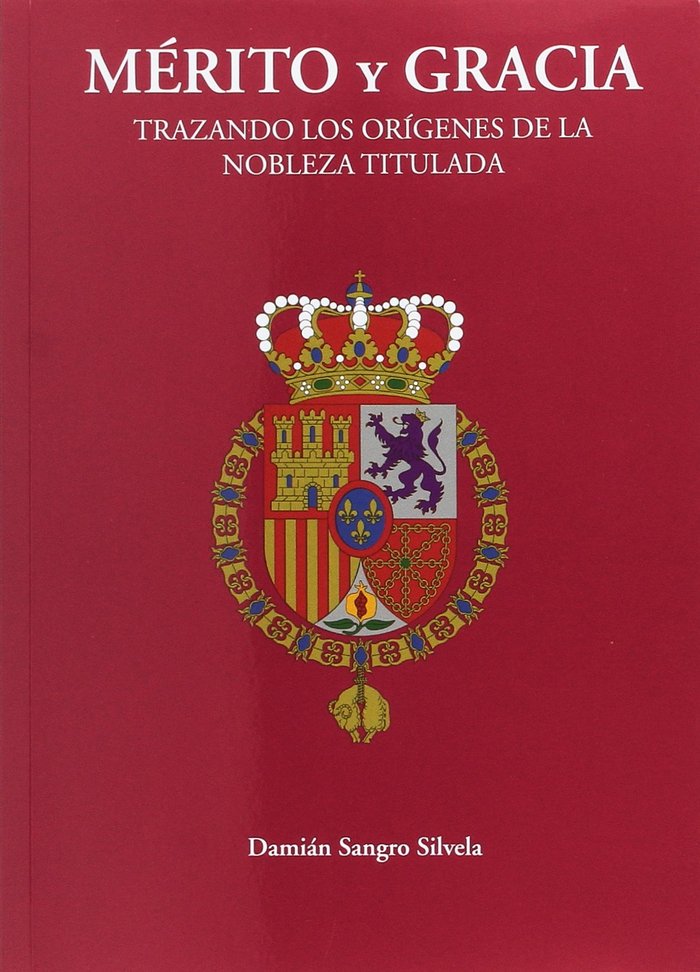 Mérito y Gracia. Trazando los or¡genes de la nobleza titulada, de SANGRO SILVELA, DAMIAN | portada del libro