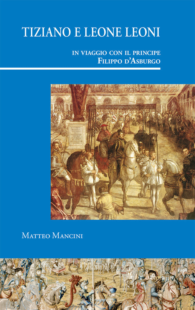 Tiziano e Leone Leoni in viaggio con il principe Filippo d'Asburgo, de Mancini, Matteo | portada del libro