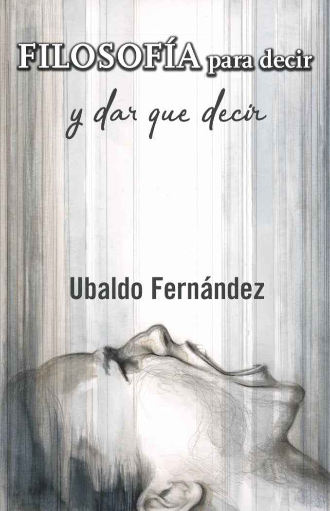 FILOSOFIA PARA DECIR Y DAR QUE DECIR, de FERNANDEZ DIAZ, UBALDO | portada del libro
