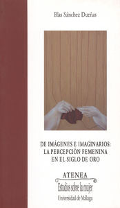 De imágenes e imaginarios: La percepción femenina en el Siglo de Oro, de Sánchez Dueñas, Blas | portada del libro