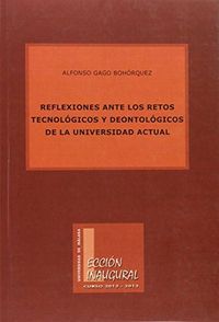 Reflexiones ante los retos tecnológicos y deontológicos de la Universidad actual, de Gago Bohórquez, Alfonso | portada del li