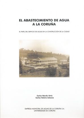 El abastecimiento de agua a La Coruña. El papel del servicio de aguas en la construcción de la ciuda, de Nárdiz Ortiz | porta