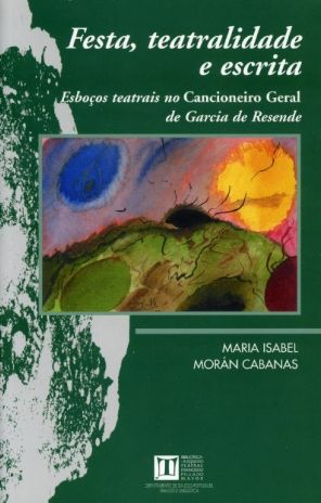 Festa, teatralidade e escrita. Esboços teatrais no Cancioneiro Geral de Garcia de Resende, de MORAN CABANAS | portada del lib