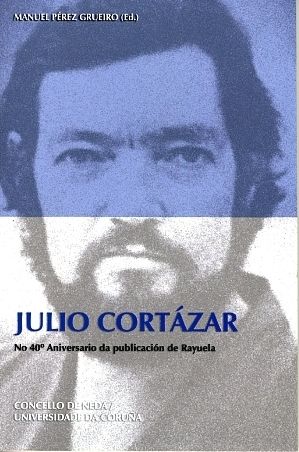 Julio Cortázar no 40º aniversario da publicación de Rayuela. Actas das I Xornadas literarias Julio C, de Manuel Pérez Grueiro