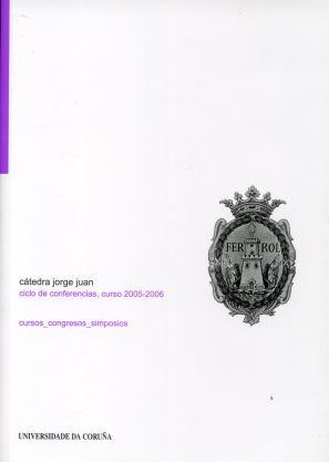 Cátedra Jorge Juan. Ciclo de conferencias. Curso 2005-2006, de Cátedra "Jorge Juan" (Ferrol). Ciclo de Conferencias | portada