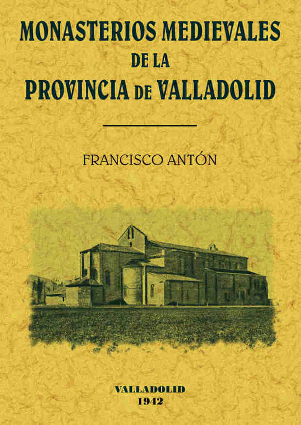 Monasterios medievales de Valladolid, de Antón, Francisco | portada del libro