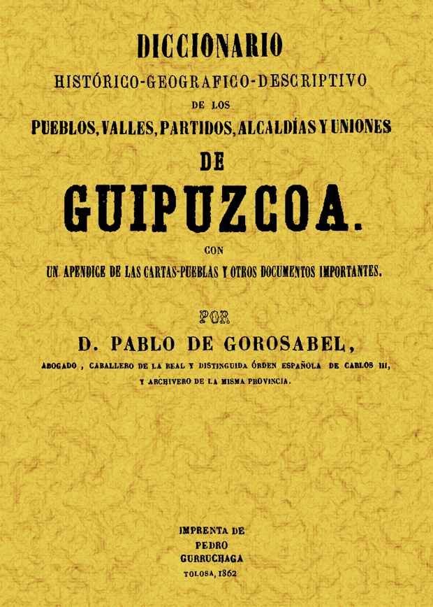 Guipuzcoa. Diccionario histórico-geográfico-descriptivo de los pueblos, valles, alcaldías y uniones, de Gorosabel, Pablo | po
