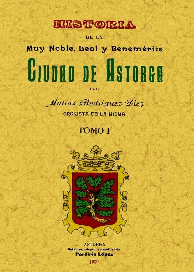 Astorga. Historia de la muy noble, leal y benemérita ciudad (Tomo 1), de Rodríguez Díez, Matías | portada del libro