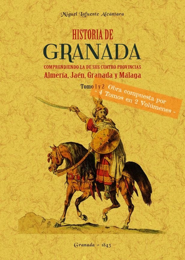 Historia de Granada, comprendiendo la de sus cuatro provincias Almería, Jaén, Granada y Málaga (Obra, de Lafuente Alcántara, 