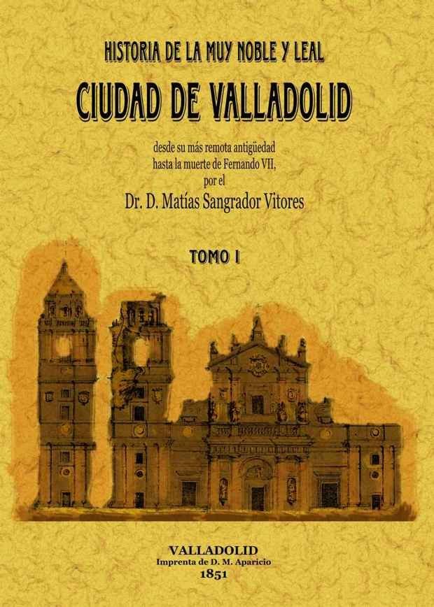 Historia de la muy noble y leal ciudad de Valladolid (Tomo 1), de Sangrador Vítores, Matías | portada del libro