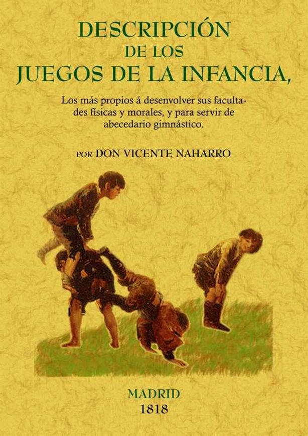 Descripción de los juegos de la infancia, los más propios a sus facultades físicas y morales, y de a, de Naharro, Vicente | p
