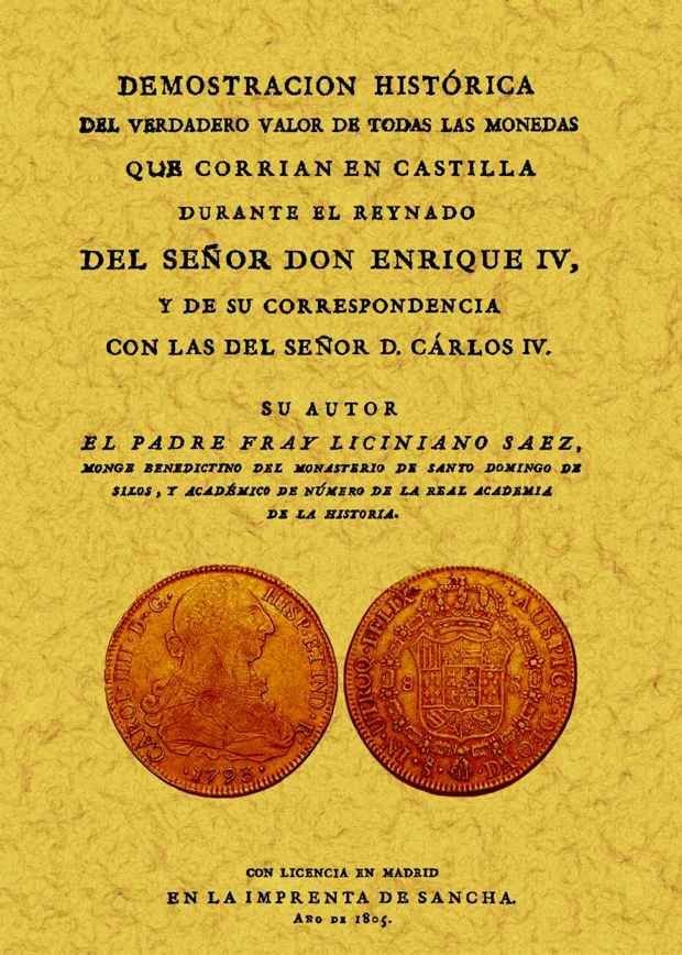 Demostración histórica del verdadero valor de todas las monedas que corrían en Castilla durante el r, de Liciniano Sáez | por