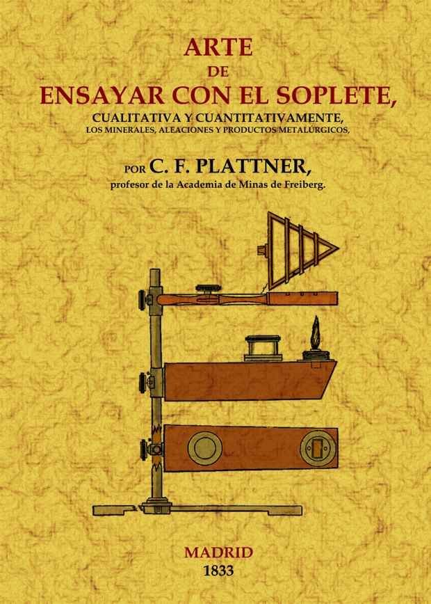 Arte de ensayar con el soplete cualitativa y cuantitativamente los minerales, aleaciones y productos, de Friedrich Plattner, 