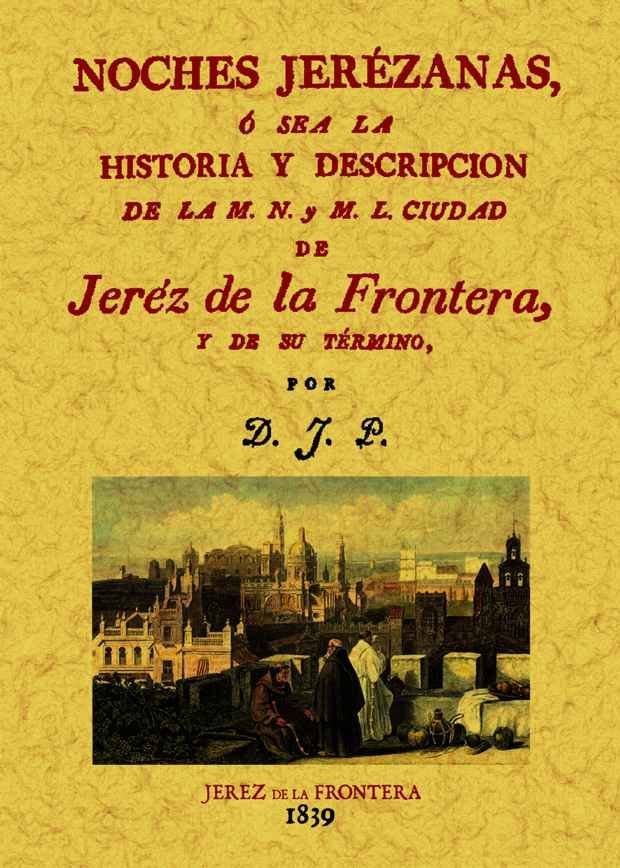 Noches jerezanas o sea la Historia y Descripción de la M.N. y M.L. ciudad de Jerez de la Frontera, de Portillo, Joaquín | por