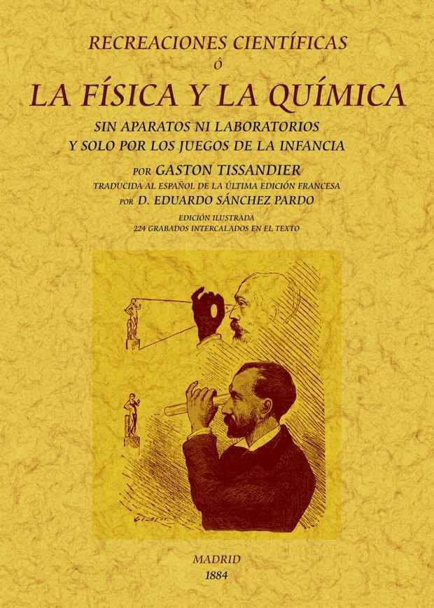 Recreaciones científicas o la física y la química sin aparatos ni laboratorios y solo por los juegos, de Tissandier, Gastón |