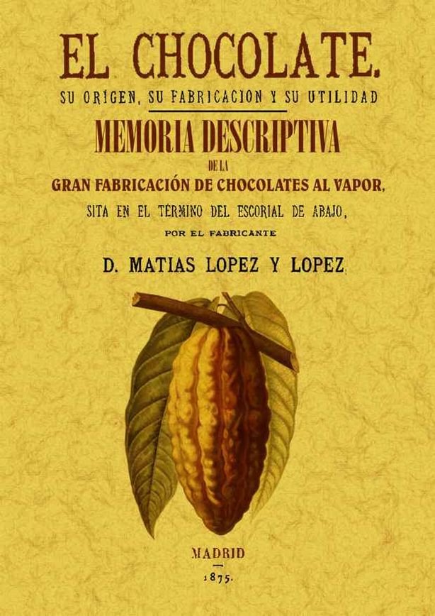 El chocolate. Su origen, su fabricación y su utilidad. Memoria descriptiva de la primera fábrica de, de López y López, Matías