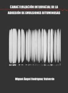 CARACTERIZACION INTERFACIAL DE LA ADHESION DE EMULSIONES BIT, de RODRIGUEZ VALVERDE | portada del libro