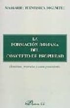 LA FORMACION ROMANA DEL CONCEPTO DE PROPIEDAD (dominium, proprietas y causa possessionis), de MARGARITA FUENTESECA DEGENEFEE 