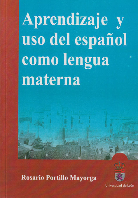 APRENDIZAJE Y USO DEL ESPAÑOL COMO LENGUA MATERNA, de PORTILLO MAYORGA, ROSARIO | portada del libro