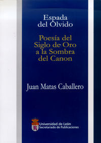 Espada del Olvido. Poesía del Siglo de Oro a la Sombra del Canon, de Matas Caballero, Juan | portada del libro