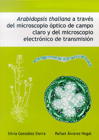Arabidopsis Thaliana a través del microscopio óptico de campo claro y del microscopio electrónico de, de González Sierra, Sil