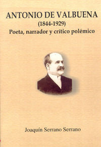 Antonio de Valbuena (1844-1929): poeta, narrador y crítico polémico, de Serrano Serrano | portada del libro