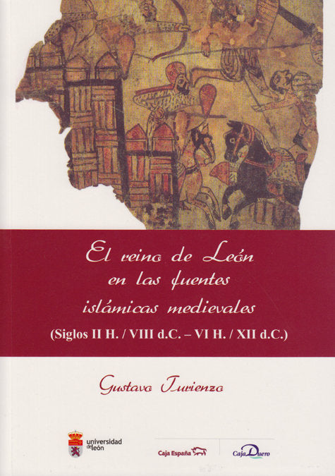 El reino de León en las fuentes islámicas medievales. (siglos II H. / VIII d.C. - VI H. / XII d.C.), de Turienzo, Gustavo | p