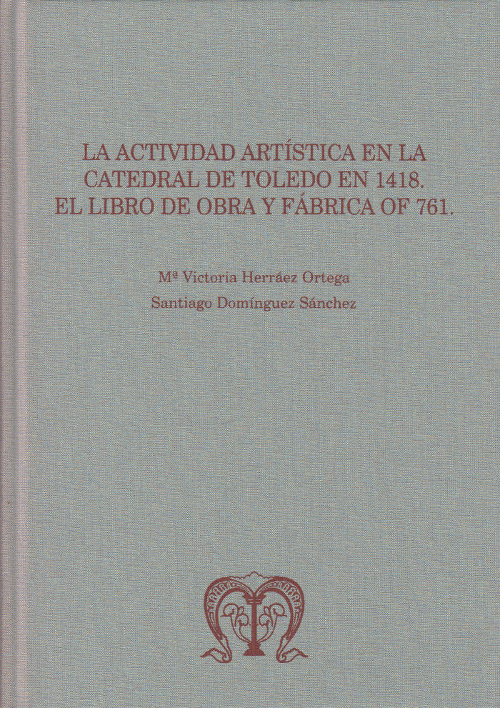 La actividad artística en la Catedral de Toledo en 1418: el libro de obra y fábrica OF 761, de Herráez Ortega, María Victoria
