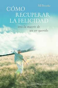 COMO RECUPERAR LA FELICIDAD TRAS LA MUERTE DE UN SER QUERIDO, de BROOKE | portada del libro