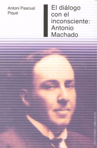 DIALOGO CON EL INCOSCIENTE: ANTONIO MACHADO, de PASQUAL PIQUÉ | portada del libro