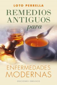 Remedios antiguos para enfermedades modernas, de PERRELLA, LOTO | portada del libro