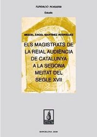 Els magistrats de la Reial Audiència de Catalunya a la segona meitat del segle XVII, de Martínez, Miquel Àngel | portada del 