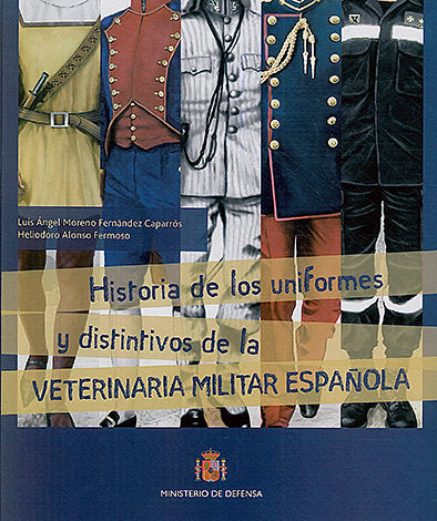 Historia de los uniformes y distintivos de la veterinaria militar española, de MORENO FERNáNDEZ-CAPARRóS, LUIS ÁNGEL | portad