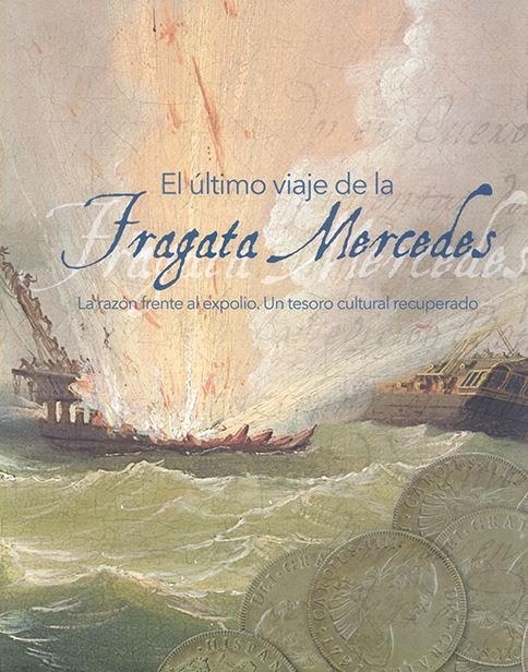 El último viaje de la Fragata Mercedes: la razón frente al expolio. Un tesoro cultural recuperado, de Varios autores | portad