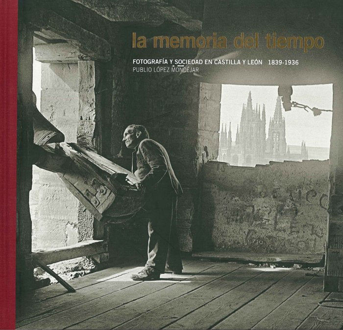 La memoria del tiempo. Fotografía y sociedad en Castilla y León. 1836-1939, de López Mondéjar | portada del libro