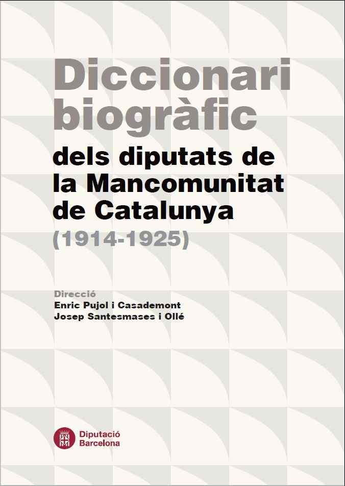 Diccionari biogràfic dels diputats de la Mancomunitat de Catalunya (1914-1925), de PUJOL I CASADEMONT, ENRIC | portada del li
