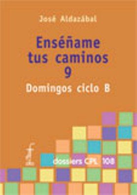 Enséñame tus caminos 9. Domingos ciclo B, de Aldazábal Larrañaga, José | portada del libro
