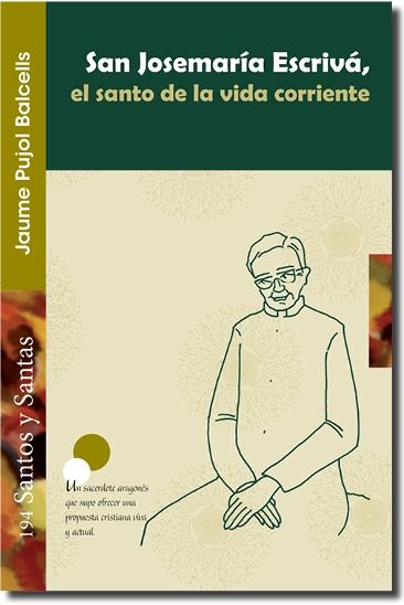 San Josemaría Escrivá, el santo de la vida corriente, de Pujol Balcells, Jaume | portada del libro