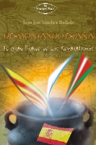DESMONTANDO ESPAÑA EL GRAN FRAUDE DE LOS SEPARATISMOS, de SANCHEZ BADIOLA, JUAN JOSE | portada del libro